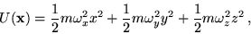 \begin{displaymath}U({\bf x})={1 \over 2}m \omega_x^2 x^2 + {1 \over 2}m \omega_y^2 y^2+
{1 \over 2}m \omega_z^2 z^2\, ,
\end{displaymath}