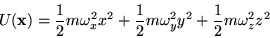 \begin{displaymath}U({\bf x})={1 \over 2}m \omega_x^2 x^2 + {1 \over 2}m \omega_y^2 y^2+
{1 \over 2}m \omega_z^2 z^2
\end{displaymath}