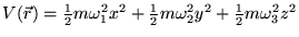 $V(\vec{r})=\frac{1}{2}m\omega_1^2 x^2
+\frac{1}{2}m\omega_2^2 y^2+\frac{1}{2}m\omega_3^2 z^2$
